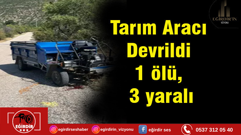 Tarım Aracı Devrildi 1 Ölü 3 Yaralı 