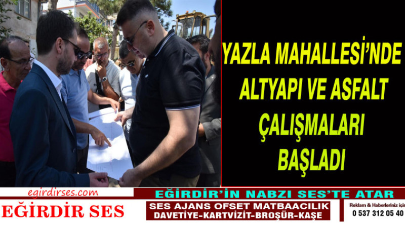 YAZLA MAHALLESİ’NDE ALTYAPI VE ASFALT ÇALIŞMALARI BAŞLADI