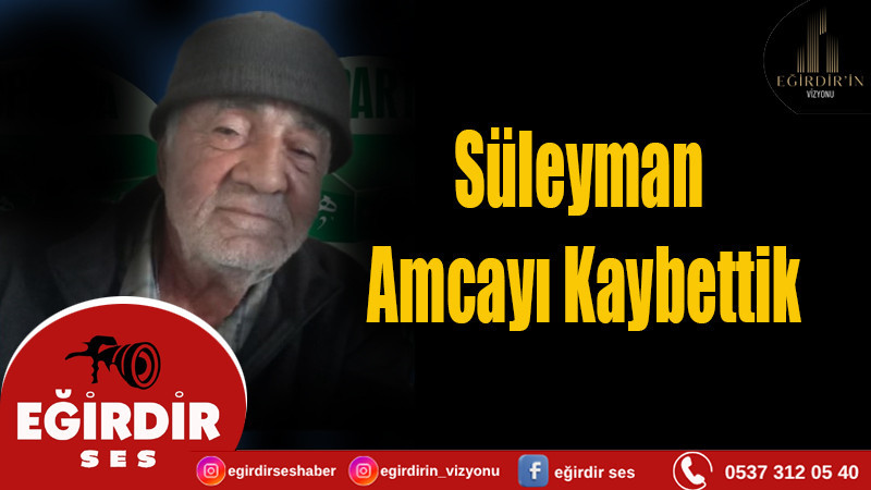 Süleyman Amcayı Kaybettik
