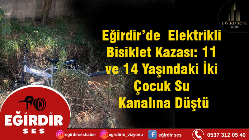 Eğirdir’de  Elektrikli Bisiklet Kazası: 11  ve 14 Yaşındaki İki Çocuk Su Kanalına Düştü