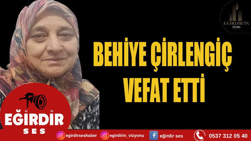 BEHİYE ÇİRLENGİÇ VEFAT ETTİ