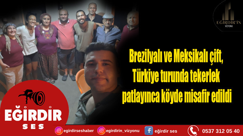 Brezilyalı ve Meksikalı çift, Türkiye turunda tekerlek patlayınca köyde misafir edildi