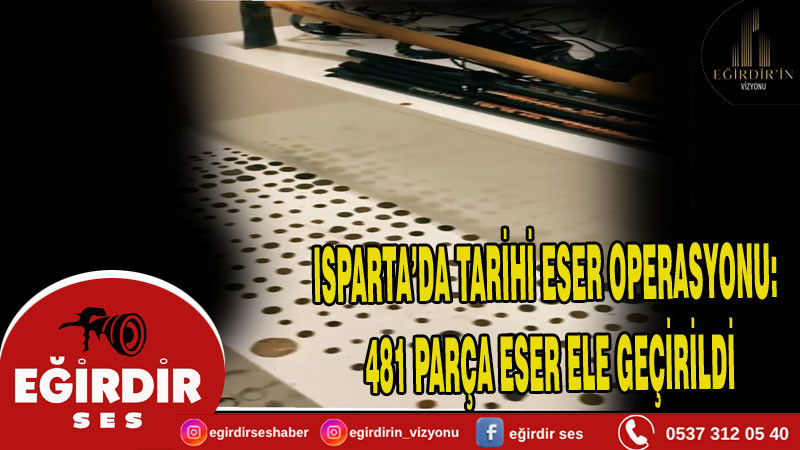 ISPARTA’DA TARİHİ ESER OPERASYONU: 481 PARÇA ESER ELE GEÇİRİLDİ