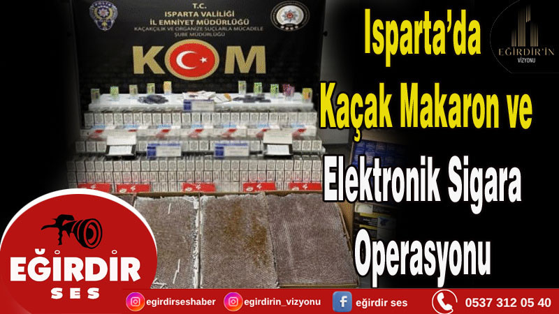 Isparta’da  Kaçak Makaron ve  Elektronik Sigara  Operasyonu