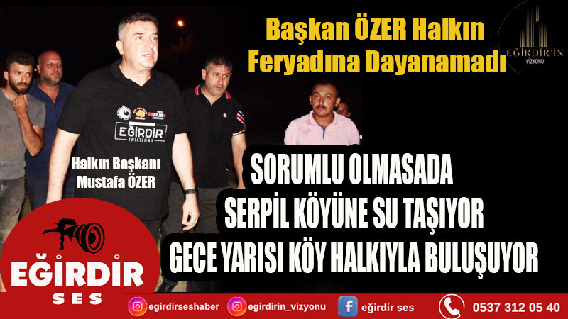 SORUMLULUĞUNDA OLMASA BİLE  GECE YARISI SERPİL KÖYÜ İÇİN SEFERBER OLDU