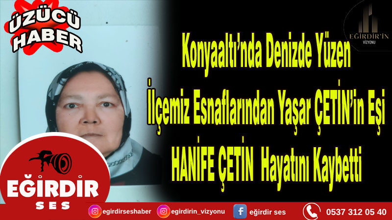 Konyaaltı’nda Denizde Yüzen İlçemiz Esnaflarından Yaşar ÇETİN’in Eşi HANİFE ÇETİN  Hayatını Kaybetti