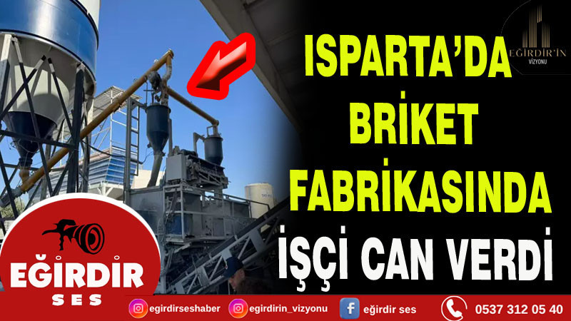 Isparta’da briket fabrikasında işçi can verdi