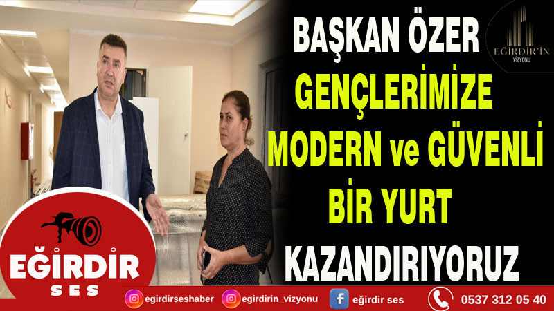 Başkan Mustafa Özer “Gençlerimize Modern ve Güvenli Bir Yurt Kazandırıyoruz”