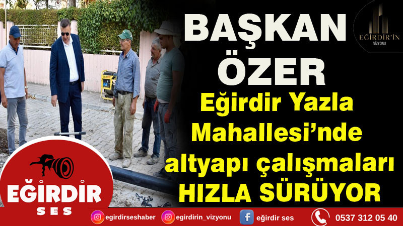  Eğirdir Yazla Mahallesi’nde altyapı çalışmaları hızla sürüyor