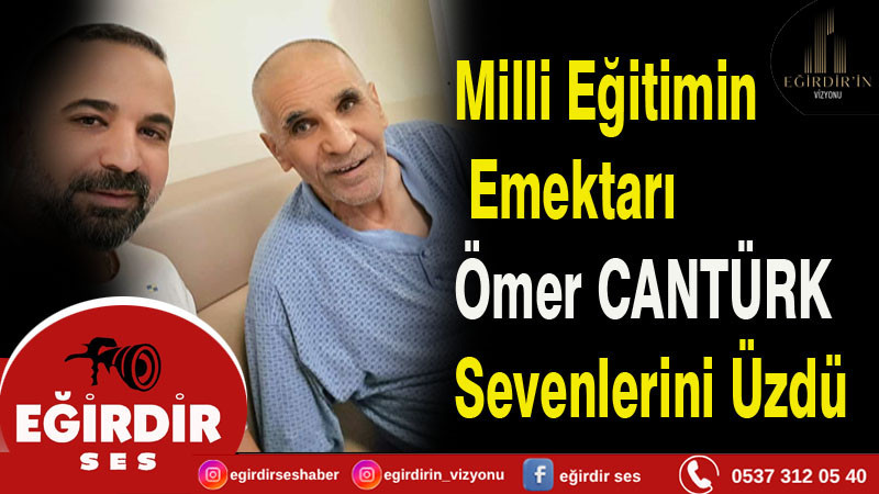 Milli Eğitimin Emektarı Ömer Cantürk Sevenlerini Üzdü