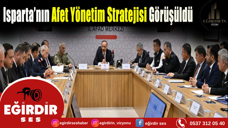 Isparta’nın Afet Yönetim Stratejisi Görüşüldü