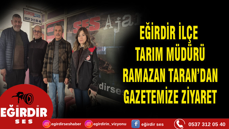 EĞİRDİR İLÇE TARIM MÜDÜRÜ  RAMAZAN TARAN’DAN GAZETEMİZE ZİYARET