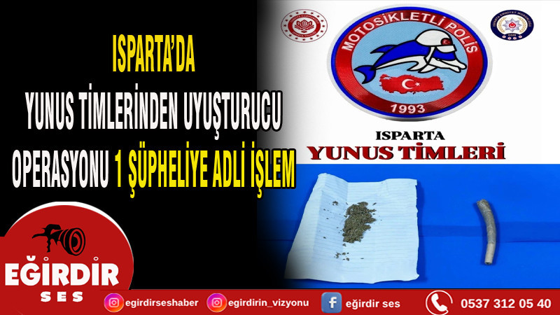 ISPARTA’DA YUNUS TİMLERİNDEN UYUŞTURUCU OPERASYONU