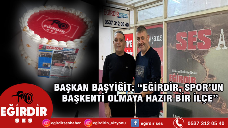 BAŞKAN BAŞYİĞİT: “EĞİRDİR, SPOR’UN BAŞKENTİ OLMAYA HAZIR BİR İLÇE”