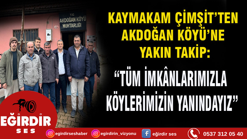 KAYMAKAM ÇİMŞİT’TEN AKDOĞAN KÖYÜ’NE YAKIN TAKİP