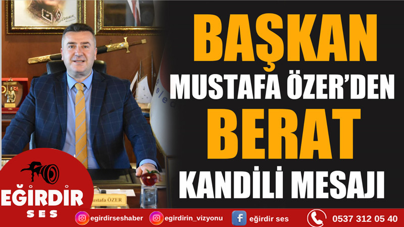 EĞİRDİR BELEDİYE BAŞKANI MUSTAFA ÖZER’DEN BERAT KANDİLİ MESAJI