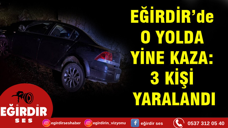EĞİRDİR’de O YOLDA YİNE KAZA: 3 KİŞİ YARALANDI