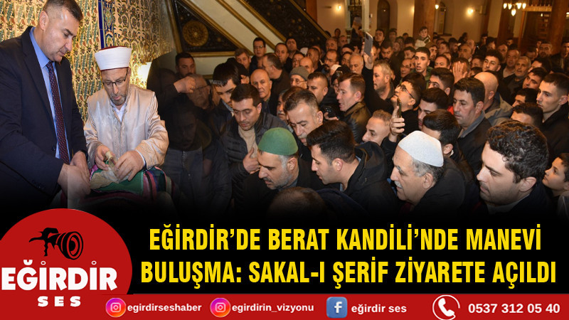 EĞİRDİR’DE BERAT KANDİLİ’NDE MANEVİ BULUŞMA: SAKAL-I ŞERİF ZİYARETE AÇILDI