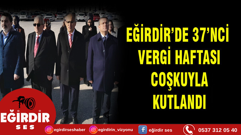 EĞİRDİR’DE 37’NCİ VERGİ HAFTASI  COŞKUYLA KUTLANDI