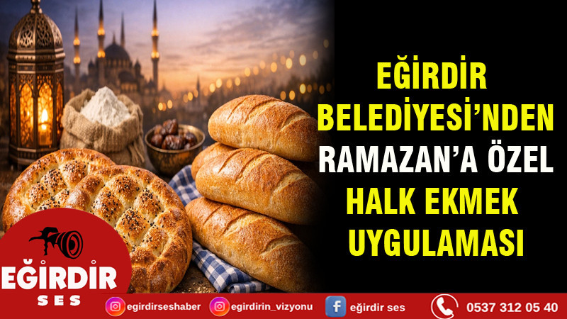 EĞİRDİR BELEDİYESİ’NDEN RAMAZAN’A ÖZEL HALK EKMEK UYGULAMASI