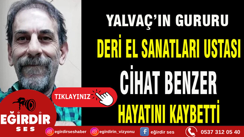 DERİ EL SANATLARI USTASI CİHAT BENZER HAYATINI KAYBETTİ
