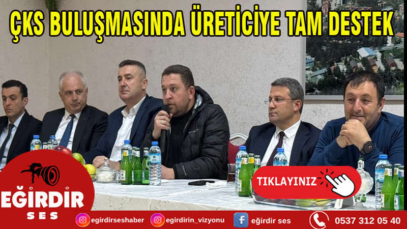 ÇKS BULUŞMASINDA ÜRETİCİYE TAM DESTEK