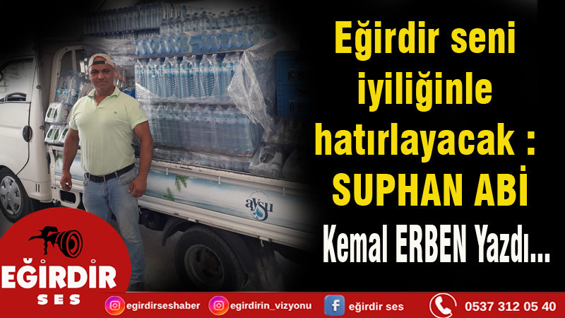 Eğirdir seni iyiliğinle hatırlayacak.: SUPHAN ABİ