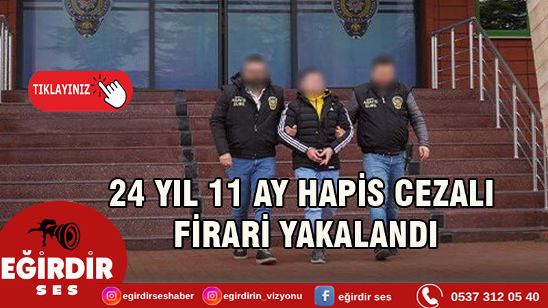 24 YIL 11 AY HAPİS CEZALI FİRARİ YAKALANDI