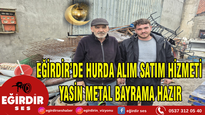 EĞİRDİR’DE HURDA ALIM SATIM HİZMETİ: YASİN METAL BAYRAMA HAZIR