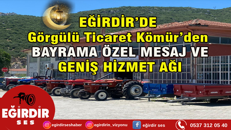 EĞİRDİR’DE Görgülü Ticaret Kömür’DEN BAYRAMA ÖZEL MESAJ VE GENİŞ HİZMET AĞI