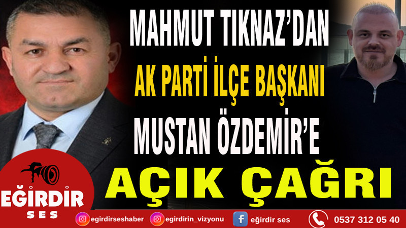 MAHMUT TIKNAZ’DAN  AK PARTİ İLÇE BAŞKANI  MUSTAN ÖZDEMİR’E AÇIK ÇAĞRI