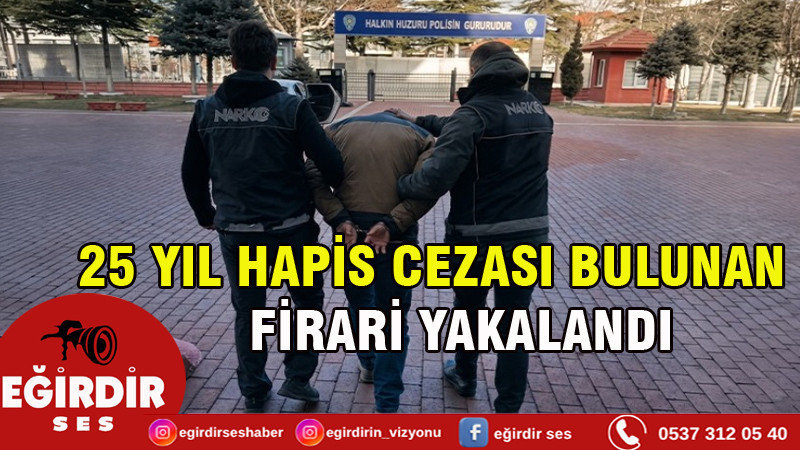 25 YIL HAPİS CEZASI BULUNAN FİRARİ YAKALANDI