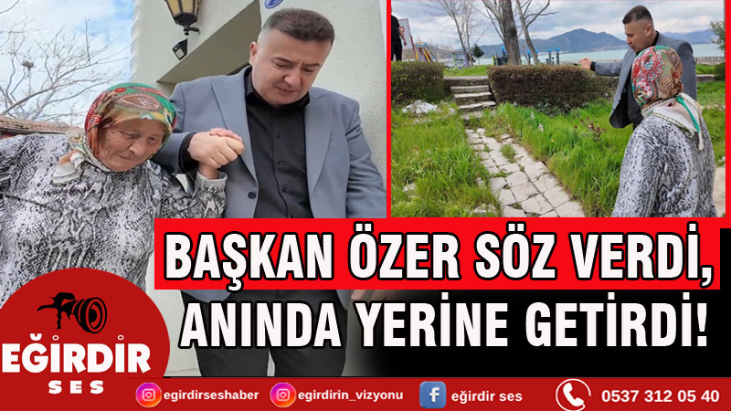 BAŞKAN ÖZER SÖZ VERDİ, ANINDA YERİNE GETİRDİ!