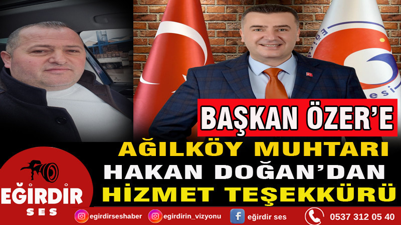 AĞILKÖY MUHTARI HAKAN DOĞAN’DAN BAŞKAN ÖZER’E HİZMET TEŞEKKÜRÜ