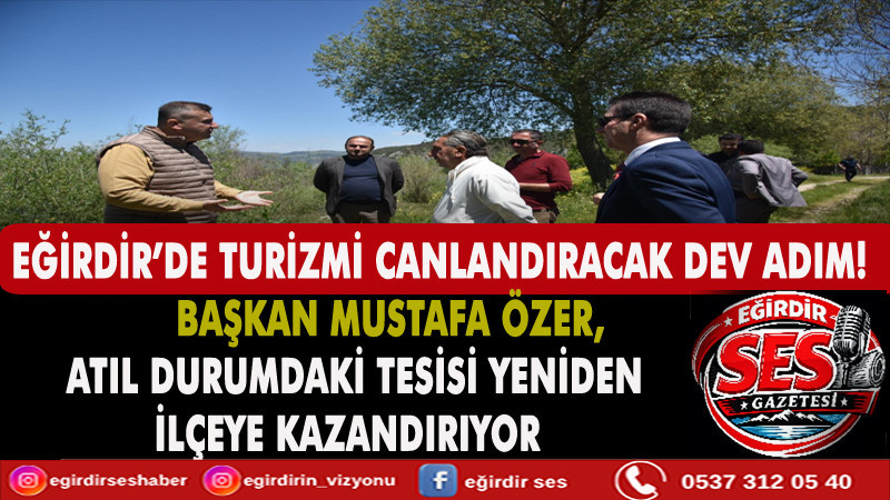 EĞİRDİR’DE ATIL TESİS YENİDEN KAZANDIRILIYOR! BAŞKAN MUSTAFA ÖZER’DEN 