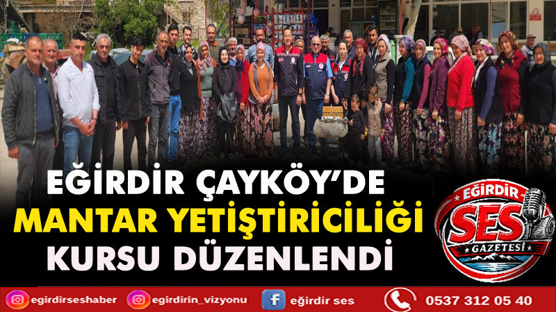 EĞİRDİR ÇAYKÖY’DE MANTAR YETİŞTİRİCİLİĞİ KURSU DÜZENLENDİ