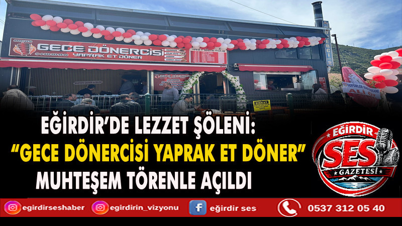  EĞİRDİR’DE LEZZET ŞÖLENİ: “GECE DÖNERCİSİ YAPRAK ET DÖNER” DUALARLA HİZMETE AÇILDI