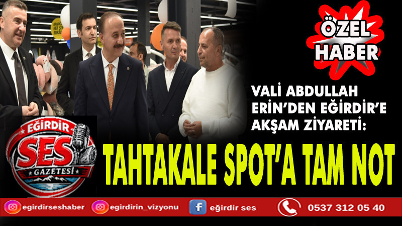 VALİ ABDULLAH ERİN’DEN EĞİRDİR’E AKŞAM ZİYARETİ: TAHTAKALE SPOT’A TAM NOT