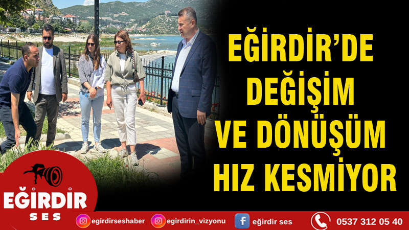 BAŞKAN ÖZER SAHADA: EĞİRDİR’DE DEĞİŞİM VE DÖNÜŞÜM HIZ KESMİYOR