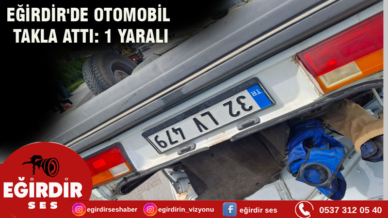 EĞİRDİR'DE OTOMOBİL TAKLA ATTI: 1 YARALI