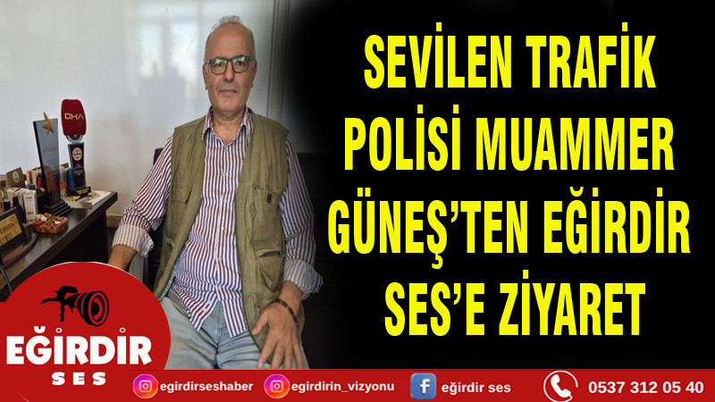 SEVİLEN TRAFİK POLİSİ MUAMMER GÜNEŞ’TEN EĞİRDİR SES’E ZİYARET