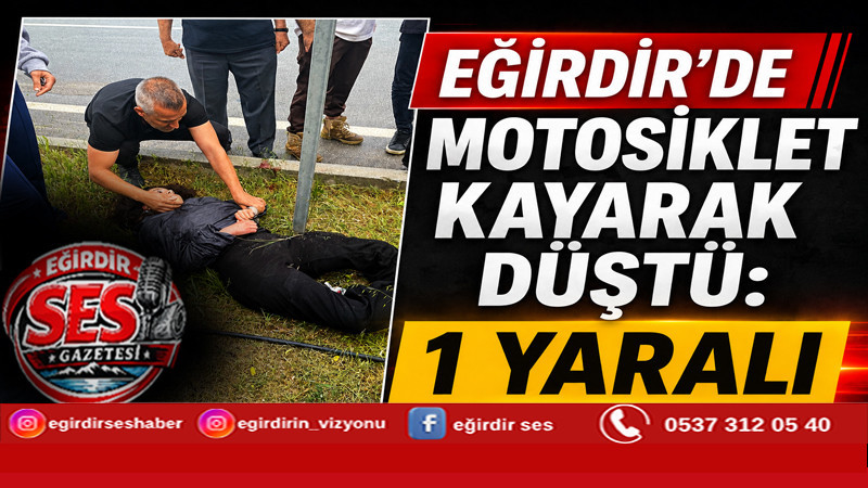 EĞİRDİR'DE MOTOSİKLET KAYARAK DÜŞTÜ: 1 YARALI