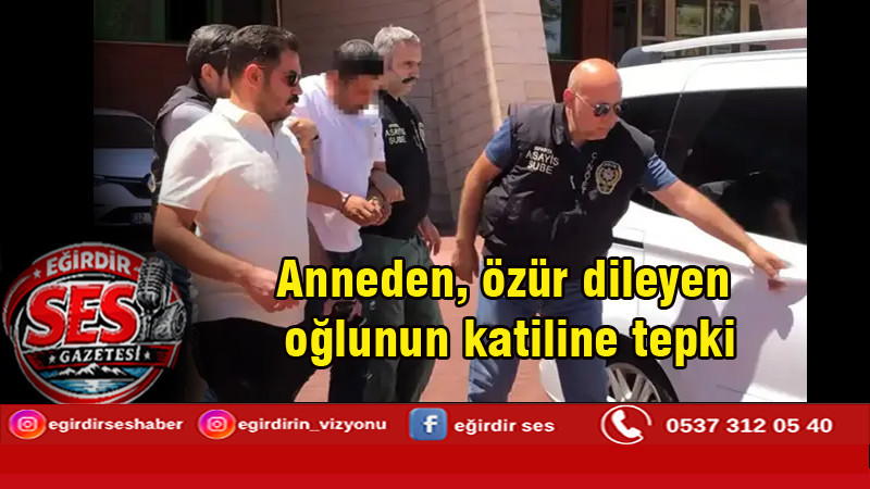 Anneden, özür dileyen oğlunun katiline tepki