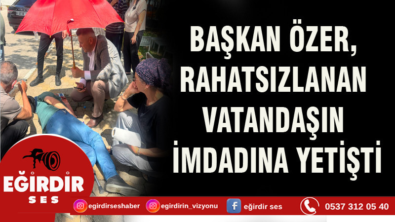 BAŞKAN ÖZER, RAHATSIZLANAN VATANDAŞIN İMDADINA YETİŞTİ