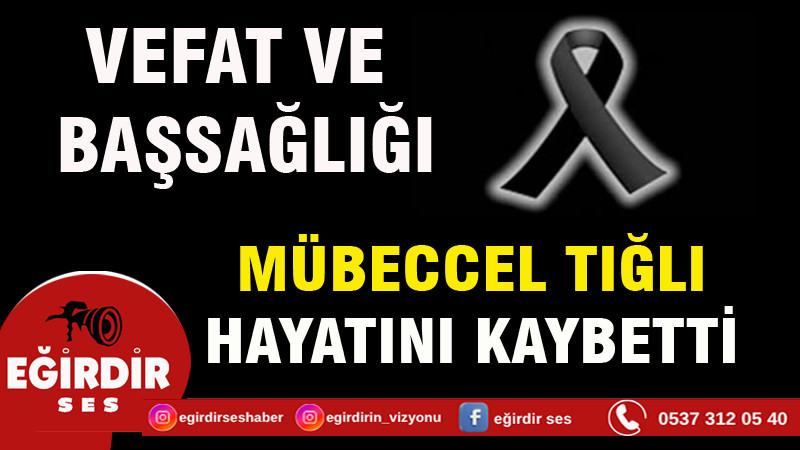MÜBECCEL TIĞLI HAYATINI KAYBETTİ