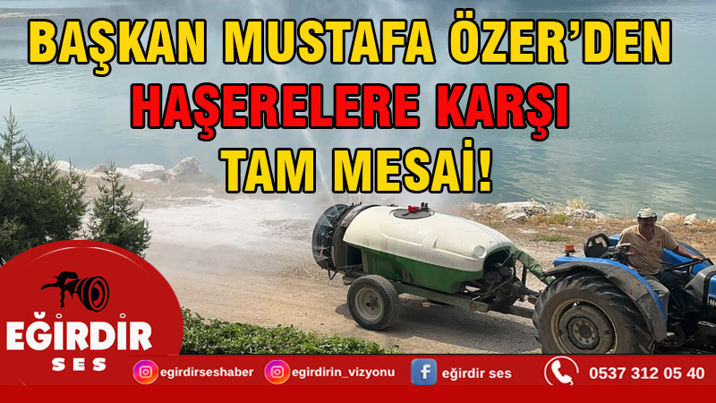BAŞKAN MUSTAFA ÖZER’DEN HAŞERELERE KARŞI TAM MESAİ!