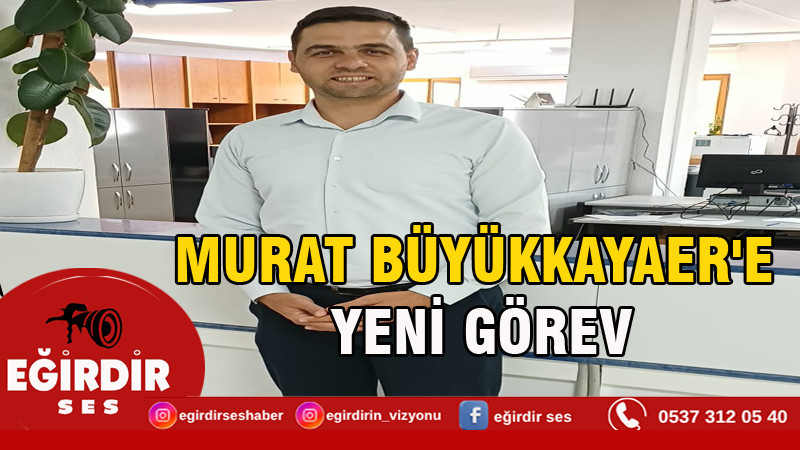 MURAT BÜYÜKKAYAER'E YENİ GÖREV
