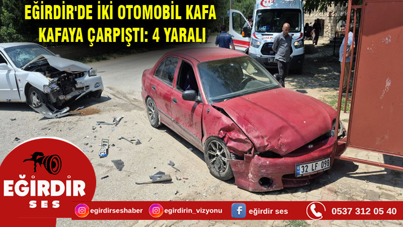 EĞİRDİR'DE İKİ OTOMOBİL KAFA KAFAYA ÇARPIŞTI: 4 YARALI