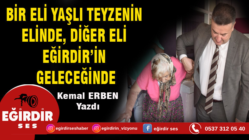 BİR ELİ YAŞLI TEYZENİN ELİNDE,  DİĞER ELİ EĞİRDİR’İN GELECEĞİNDE