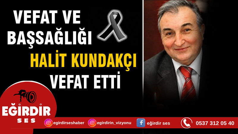 EĞİRDİR’İN ACI KAYBI YÜKSEK KİMYA MÜHENDİSİ HALİT KUNDAKÇI VEFAT ETTİ